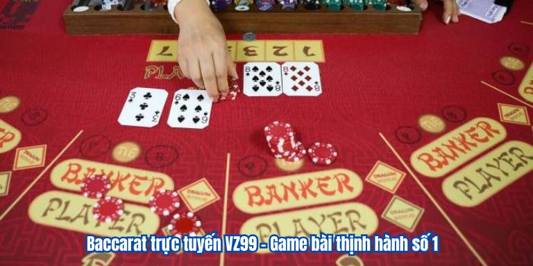 Baccarat trực tuyến VZ99 – Game bài thịnh hành số 1