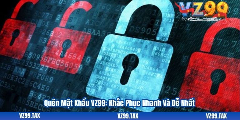 Quên Mật Khẩu VZ99: Khắc Phục Nhanh Và Dễ Nhất 3 Quên Mật Khẩu VZ99: Khắc Phục Nhanh Và Dễ Nhất