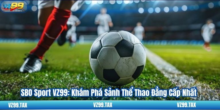 SBO Sport VZ99: Khám Phá Sảnh Thể Thao Đẳng Cấp Nhất 1 SBO Sport VZ99: Khám Phá Sảnh Thể Thao Đẳng Cấp Nhất