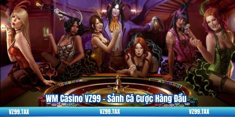 WM Casino VZ99 – Sảnh Cá Cược Hàng Đầu