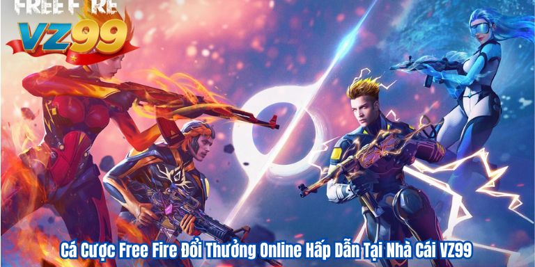 Cá Cược Free Fire Đổi Thưởng Online Hấp Dẫn Tại Nhà Cái VZ99