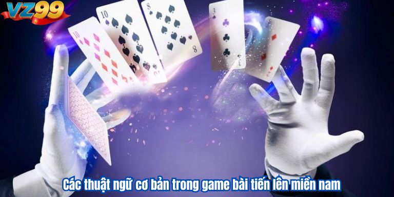 Tiến Lên Miền Nam Và Các Chiến Lược Thắng Lớn Tại VZ99 3 Các thuật ngữ cơ bản trong game bài tiến lên miền nam