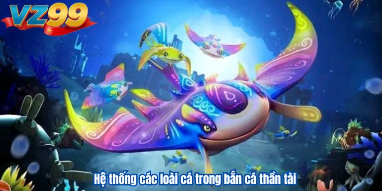 Bắn Cá Thần Tài VZ99 – Kiếm Tiền Dễ Dàng Hơn Bao Giờ Hết 3 Hệ thống các loài cá trong bắn cá thần tài