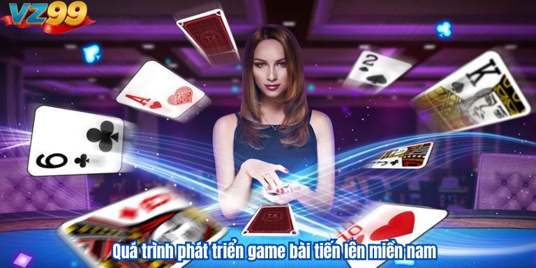 Tiến Lên Miền Nam Và Các Chiến Lược Thắng Lớn Tại VZ99 2 Quá trình phát triển game bài tiến lên miền nam