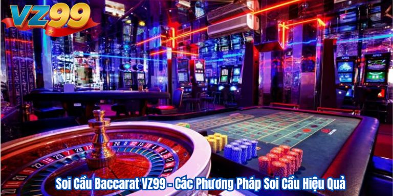 Soi Cầu Baccarat VZ99 – Các Phương Pháp Soi Cầu Hiệu Quả