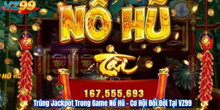 Trúng Jackpot Trong Game Nổ Hũ – Cơ Hội Đổi Đời Tại VZ99 1 Trúng Jackpot Trong Game Nổ Hũ – Cơ Hội Đổi Đời Tại VZ99